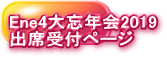 Ene4大忘年会2019 出席受付ページ